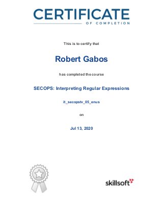 /
This is to certify that
Robert Gabos
has completed the course
SECOPS: Interpreting Regular Expressions
it_secopstv_05_enus
on
Jul 13, 2020
 