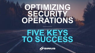 OPTIMIZING
SECURITY
OPERATIONS
FIVE KEYS
TO SUCCESS
 
