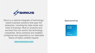 www.siriuscom.com
Sirius is a national integrator of technology-
based business solutions that span the
enterprise, including the data center and
lines of business. Built on products and
services from the world’s top technology
companies, Sirius solutions are installed,
configured and supported by our dedicated
teams of highly certified experts.
Sponsored by
 