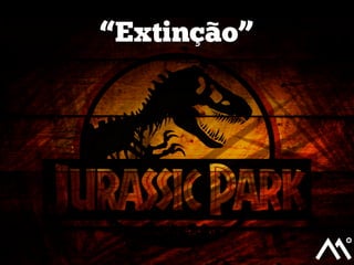 “Extinção”
 