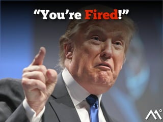 “You’re Fired!”
 