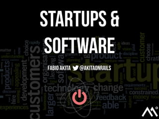 Startups &
Software
Fabio Akita @akitaonrails
 