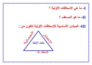 I
-
‫؟‬ ‫األولية‬ ‫اإلسعافات‬ ‫هي‬ ‫ما‬
II
-
‫؟‬ ‫المسعف‬ ‫هو‬ ‫ما‬
III
-
: ‫من‬ ‫تتكون‬ ‫األولية‬ ‫لإلسعافات‬ ‫األساسية‬ ‫المبادئ‬
‫اإلسعاف‬
-
2
-
 