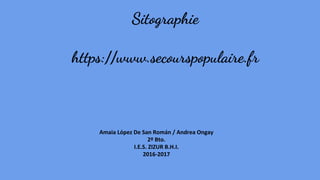 Sitographie
https://www.secourspopulaire.fr
Amaia López De San Román / Andrea Ongay
2º Bto.
I.E.S. ZIZUR B.H.I.
2016-2017
 