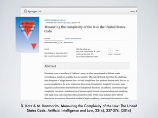 DM Katz & MJ Bommarito. Measuring the Complexity of the Law: The
United States Code. Artiﬁcial Intelligence and Law, 22(4)...