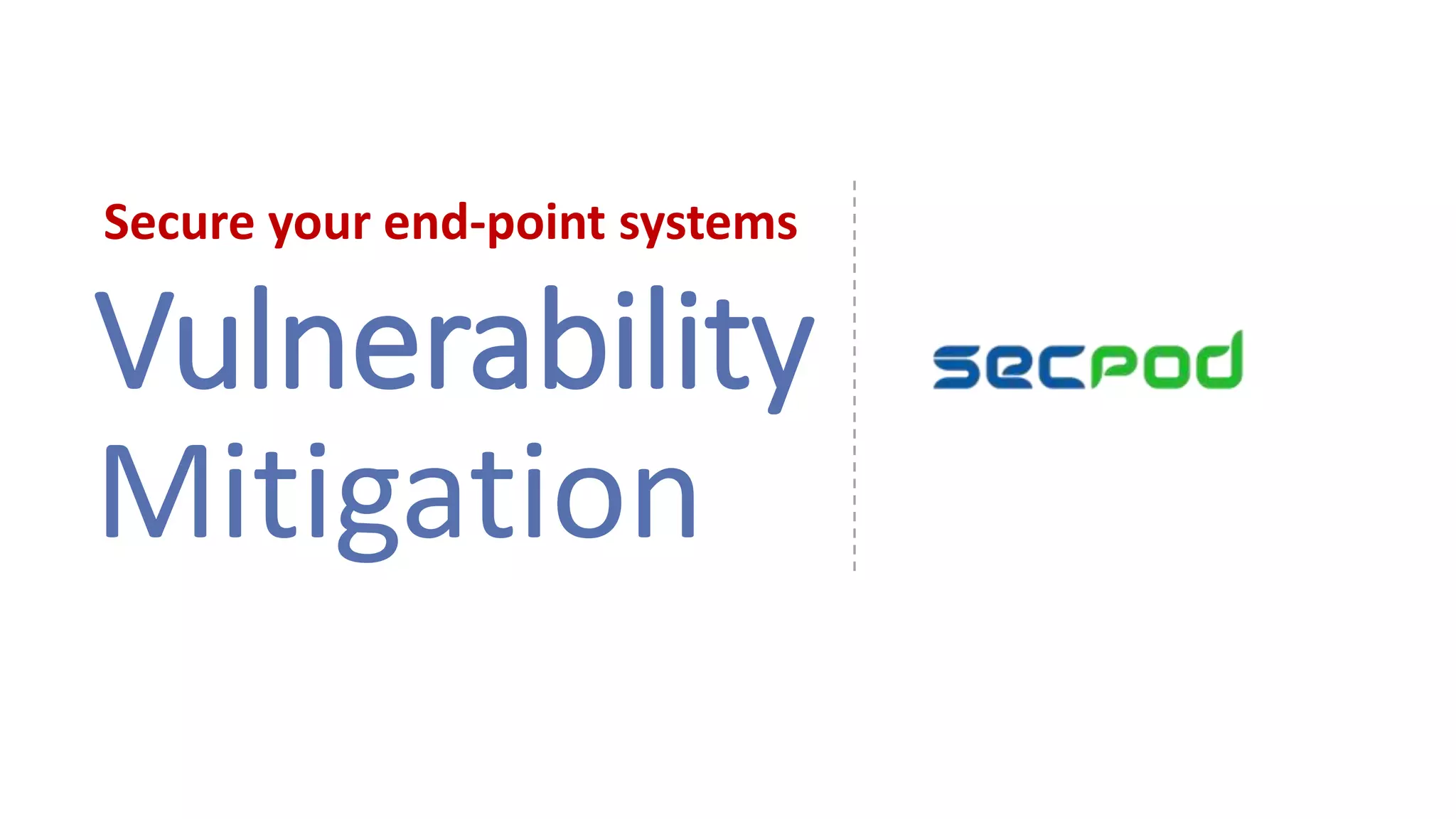 Vulnerability
Secure your end-point systems
Mitigation
 