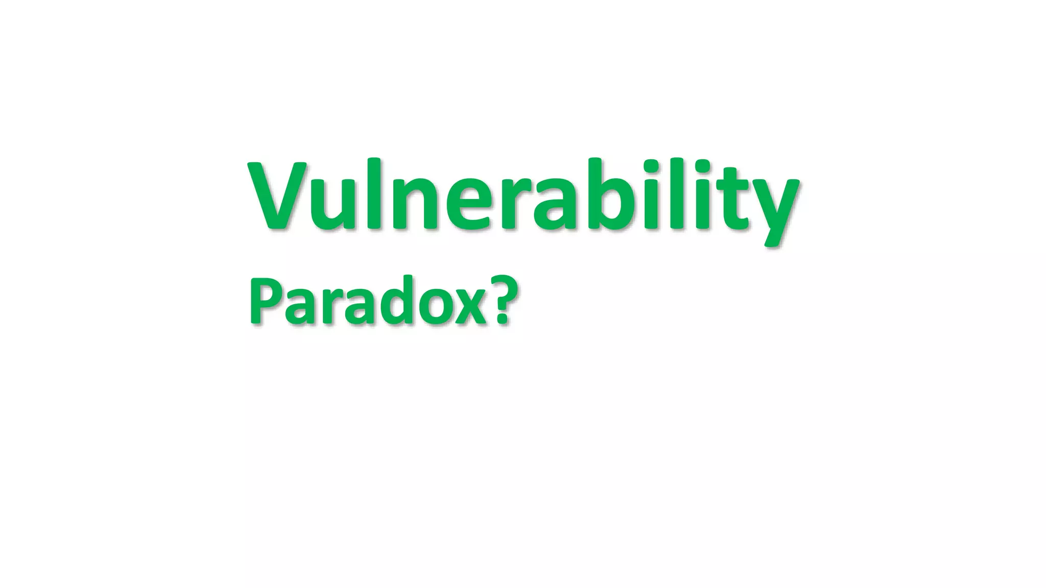 Vulnerability
Paradox?
 