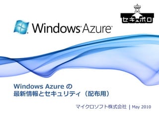 Windows Azure の
最新情報とセキュリティ（配布用）
          マ゗クロソフト株式会社 | May 2010
                            May 2010 | Page 1
 