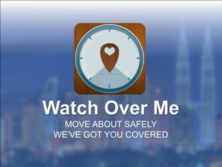 Watch Over Me
   MOVE ABOUT SAFELY
 WE’VE GOT YOU COVERED
 