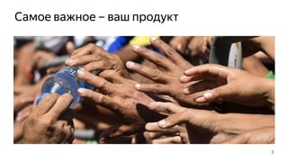 Самое важное – ваш продукт
3
 
