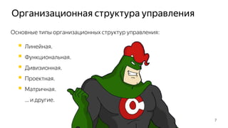Организационная структура управления
Основные типы организационных структур управления:
 Линейная.
 Функциональная.
 Дивизионная.
 Проектная.
 Матричная.
… и другие.
7
 