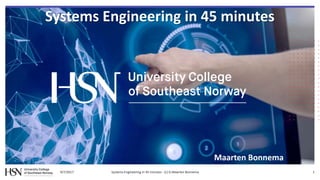 9/7/2017 1
Systems Engineering in 45 minutes
Maarten Bonnema
Systems Engineering in 45 minutes - (c) G.Maarten Bonnema
 