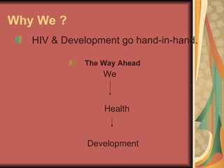 Why We ? HIV & Development go hand-in-hand. The Way Ahead We  Health Development 