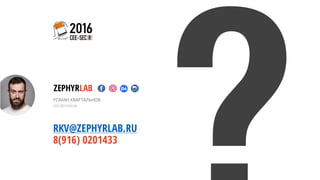 РОМАН	КВАРТАЛЬНОВ	
CEO	ZEPHYRLAB
ZEPHYRLAB
RKV@ZEPHYRLAB.RU
8(916) 0201433
 