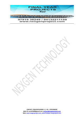 CONTACT: PRAVEEN KUMAR. L (, +91 – 9791938249)
MAIL ID: sunsid1989@gmail.com, praveen@nexgenproject.com
Web: www.nexgenproject.com, www.finalyear-ieeeprojects.com
 