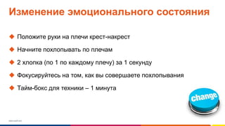 www.luxoft.com
Изменение эмоционального состояния
 Положите руки на плечи крест-накрест
 Начните похлопывать по плечам
 2 хлопка (по 1 по каждому плечу) за 1 секунду
 Фокусируйтесь на том, как вы совершаете похлопывания
 Тайм-бокс для техники – 1 минута
 