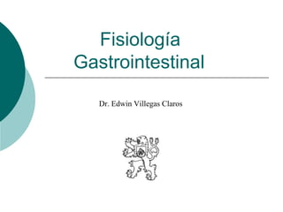 Fisiología
Gastrointestinal
Dr. Edwin Villegas Claros
 