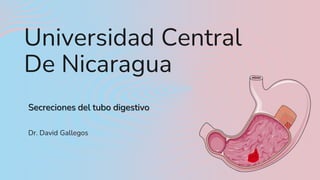 Dr. David Gallegos
Universidad Central
De Nicaragua
Secreciones del tubo digestivo
 