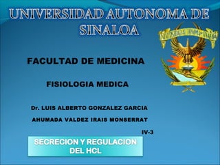 FACULTAD DE MEDICINA
FISIOLOGIA MEDICA
Dr. LUIS ALBERTO GONZALEZ GARCIA
AHUMADA VALDEZ IRAIS MONSERRAT
IV-3
 