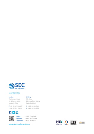 France +33 (0) 17 0807 489
Germany +49 (0) 69 2222 2888
Switzerland +41 (0) 44 5803 717
London
Woolverstone House
61-62 Berners Street
London W1T 3NJ
T +44 (0) 20 7255 6600
F +44 (0) 20 7255 6656
Woking
RDL House
1 Chertsey Road, Woking
Surrey GU21 5AD
T +44 (0) 20 7255 6665
F +44 (0) 20 7255 6656
Contact Us
www.secrecruitment.com
 