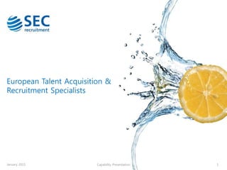 European Talent Acquisition &
Recruitment Specialists
1Capability PresentationJanuary 2015
 