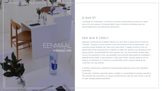 Localizado em Amsterdam, o Ennmall é o primeiro restaurante do mundo com mesas
para uma única pessoa. A proposta deles é que o momento da refeição seja uma
oportunidade para uma desconexão temporária.
O Q U E É ?
EENMAAL
eenmaal.com
Segundo a entrevista da fundadora Marina van Goor para a revista online Freude Von
Freunden, “almoçar ou jantar sozinho é uma das maiores formas de desconexão”. Isso
acontece porque refeições são vistas como atos sociais. O espaço funciona como um
experimento social e pessoal para os clientes: ao optar por fazerem suas refeições em um
espaço público, acompanhado de outras pessoas mas, ao mesmo tempo, isolado delas,
vive-se uma experiência única, que possibilita uma profunda desconexão da sociedade a
experiência da solidão, a qual evitamos a todo custo. Porém, quando deixamos de nos
esquivar do isolamento e o vivemos na sua plenitude, temos a oportunidade de nos
confrontar com nós mesmos.
É atrativo: proporciona a experiência de desconexão temporária que é tão necessária
atualmente.
É inspirador: fomenta a discussão sobre a solidão e a necessidade de reclusão voluntária.
Tem potencial de crescimento: as rotinas corridas tornam cada vez mais comum o ato de
se fazer refeições desacompanhado.
P O R Q U E É C O O L ?
DIVULGAÇÃO
 