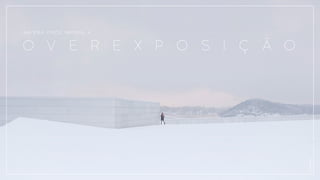 N A E R A O N D E I M P E R A A
O V E R E X P O S I Ç Ã O
UNSPLASH
 