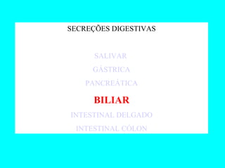 SECREÇÕES DIGESTIVAS SALIVAR  GÁSTRICA PANCREÁTICA BILIAR INTESTINAL DELGADO INTESTINAL CÓLON 