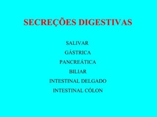 SECREÇÕES DIGESTIVAS SALIVAR  GÁSTRICA PANCREÁTICA BILIAR INTESTINAL DELGADO INTESTINAL CÓLON 