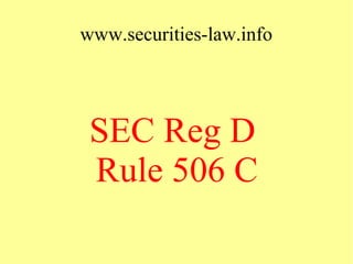 www.securities-law.info

SEC Reg D
Rule 506 C

 