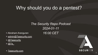 Why should you do a pentest?
> Abraham Aranguren
> admin@7asecurity.com
> @7asecurity
> @7a_
+ 7asecurity.com
The Security Repo Podcast
2024-01-11
16:00 CET
1
 