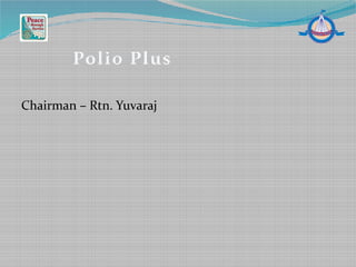 Chairman – Rtn. Yuvaraj
Polio Plus
 