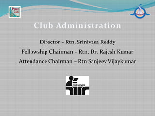 Director – Rtn. Srinivasa Reddy
Fellowship Chairman – Rtn. Dr. Rajesh Kumar
Attendance Chairman – Rtn Sanjeev Vijaykumar
Club Administration
 