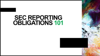 SEC REPORTING
OBLIGATIONS 101
 