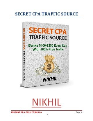 INSTANT CPA CASH FORMULA Page 1

SECRET CPA TRAFFIC SOURCE
NIKHIL
 