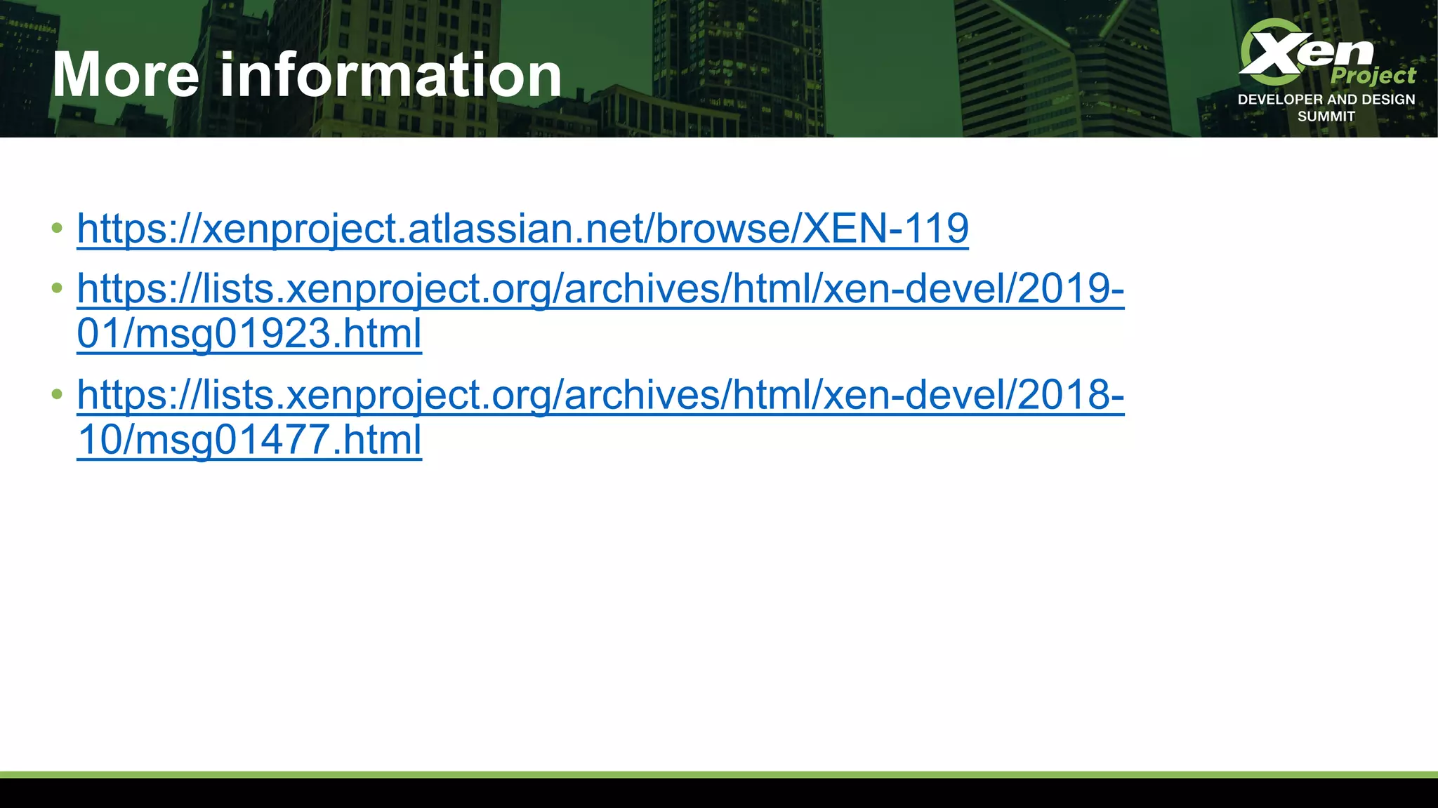 More information
• https://xenproject.atlassian.net/browse/XEN-119
• https://lists.xenproject.org/archives/html/xen-devel/2019-
01/msg01923.html
• https://lists.xenproject.org/archives/html/xen-devel/2018-
10/msg01477.html
 