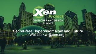 Secret-free Hypervisor: Now and Future
Wei Liu <wl@xen.org>
 