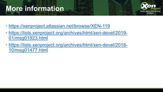 More information
• https://xenproject.atlassian.net/browse/XEN-119
• https://lists.xenproject.org/archives/html/xen-devel/...