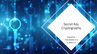 Secret Key
Cryptography
Prepared by :
Team @alljobs.co.in
© alljobs.co.in
© alljobs.co.in
 
