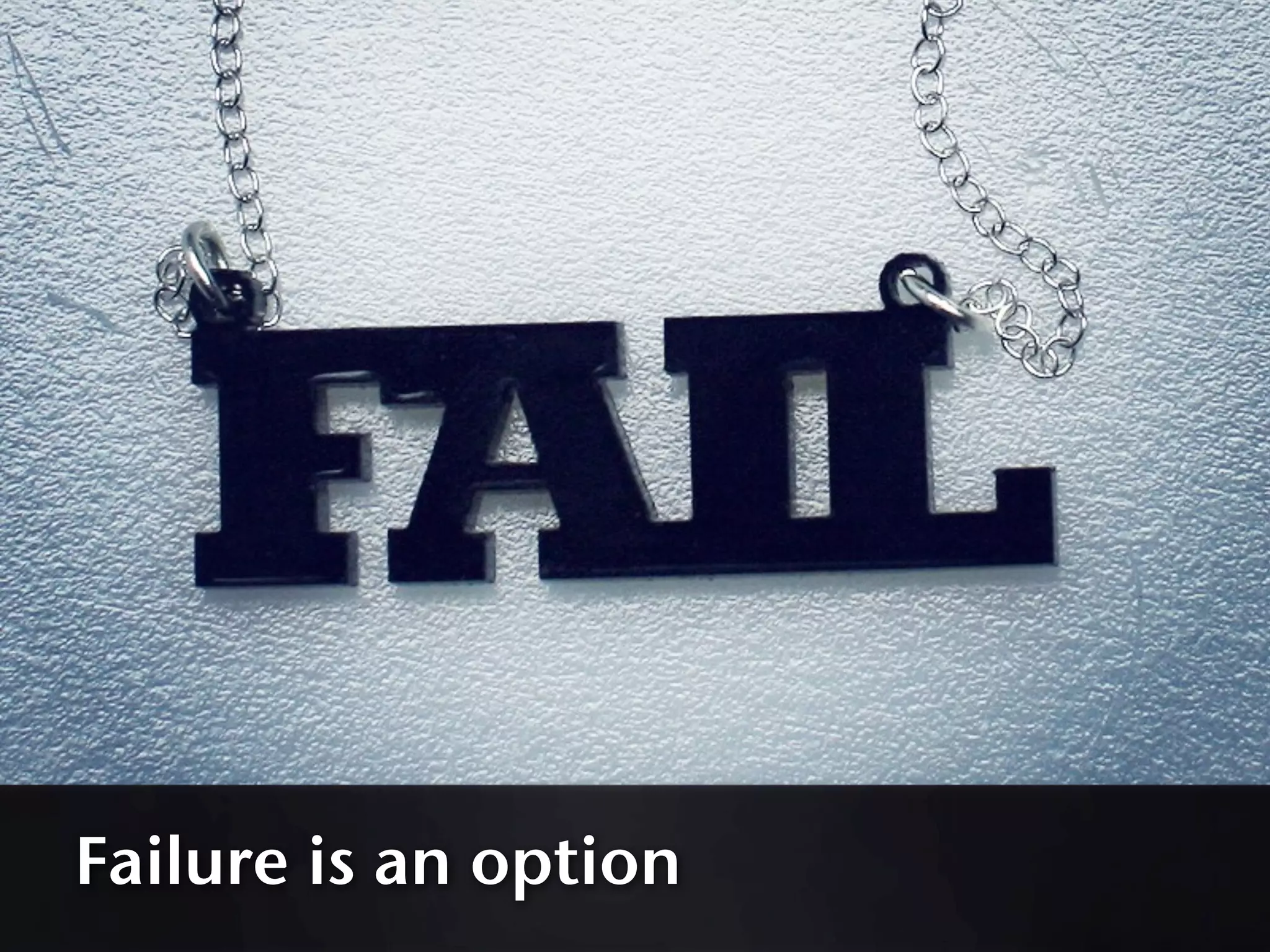 Failure is an option
 