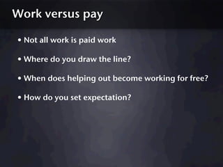 Work versus pay

• Not all work is paid work
• Where do you draw the line?
• When does helping out become working for free...