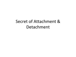 Secret of Attachment & Detachment 