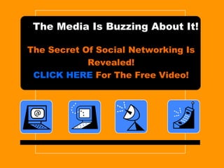 The Media Is Buzzing About It! The Secret Of Social Networking Is  Revealed! CLICK HERE  For The Free Video! 