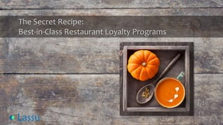 The Secret Recipe: 
Best-in-Class Restaurant Loyalty Programs 
 