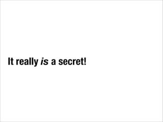 It really is a secret!
 