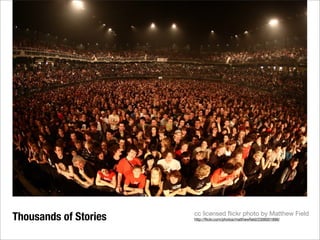 Thousands of Stories   cc licensed ﬂickr photo by Matthew Field
                       http://ﬂickr.com/photos/matthewﬁeld/2306001896/
 