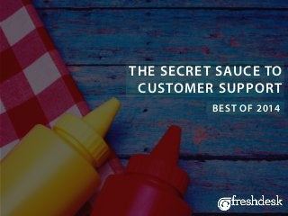 THE SECRET SAUCE TO
CUSTOMER SUPPORT
BEST OF 2014
 