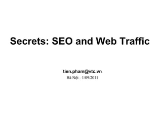 Secrets: SEO and Web Traffic   [email_address] Hà Nội - 1/09/2011 