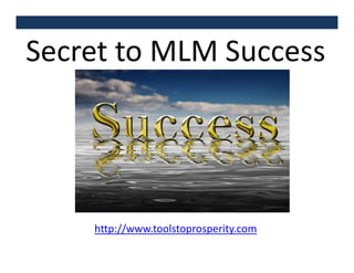 Secret to MLM Success
http://www.toolstoprosperity.com
 
