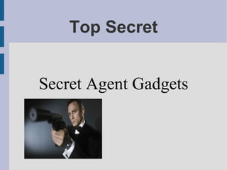 Top Secret
Secret Agent Gadgets

 